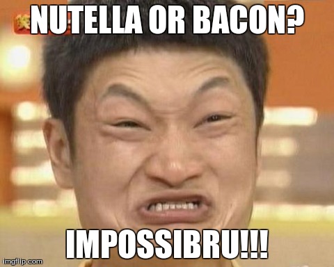 Which will you choose?.. | NUTELLA OR BACON? IMPOSSIBRU!!! | image tagged in memes,impossibru guy original | made w/ Imgflip meme maker