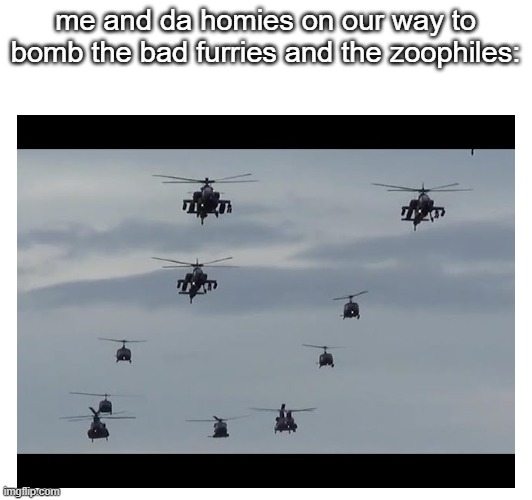 good furries are welcome too | me and da homies on our way to bomb the bad furries and the zoophiles: | image tagged in memes,anti furry,aviation,oh wow are you actually reading these tags,stop reading the tags,me and the boys | made w/ Imgflip meme maker
