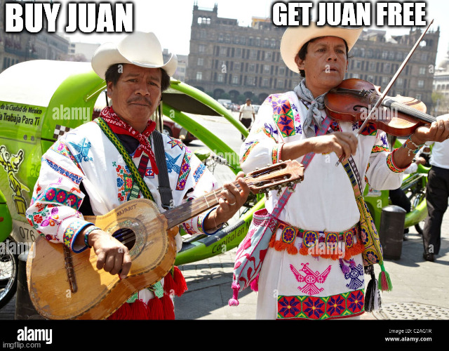 A   Mexican  50% OFF  DEAL! | GET JUAN FREE; BUY JUAN | image tagged in buy  juan   free deal,get him now | made w/ Imgflip meme maker