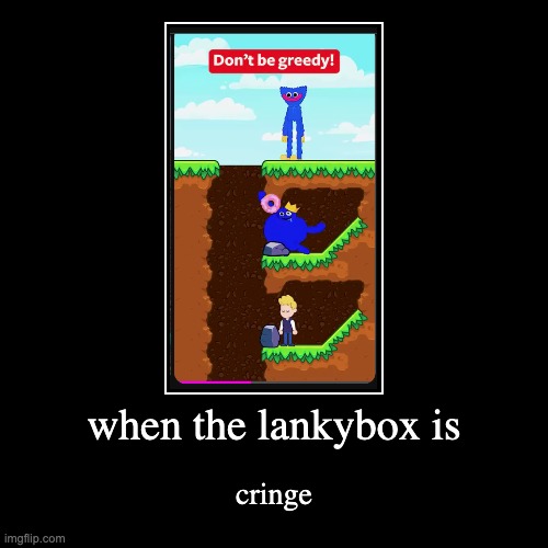 when the lankybox is | cringe | image tagged in funny,demotivationals,lankybox,cringe | made w/ Imgflip demotivational maker