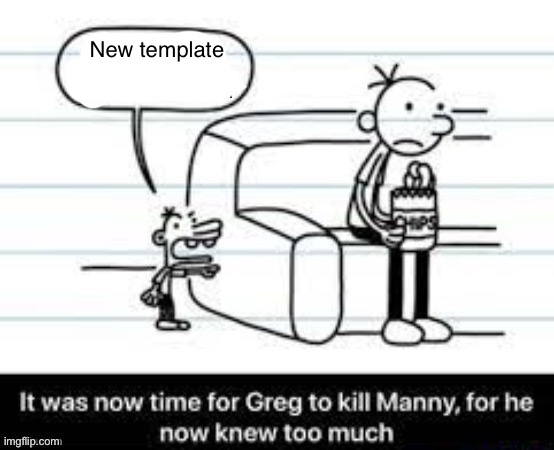 It was now time to kill Manny | New template | image tagged in it was now time to kill manny | made w/ Imgflip meme maker