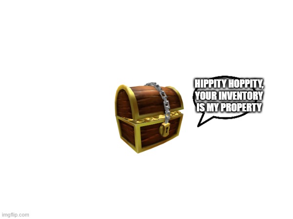 HIPPITY HOPPITY, YOUR INVENTORY IS MY PROPERTY | made w/ Imgflip meme maker
