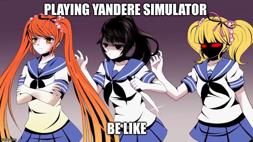 yandere sim | PLAYING YANDERE SIMULATOR; BE LIKE | image tagged in yandere-chan attempting to stab osana,yandere,yandere simulator,memes,funny | made w/ Imgflip meme maker