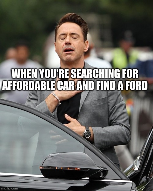 Fords just make good car | WHEN YOU'RE SEARCHING FOR AFFORDABLE CAR AND FIND A FORD | image tagged in relief,ford,tony stark | made w/ Imgflip meme maker