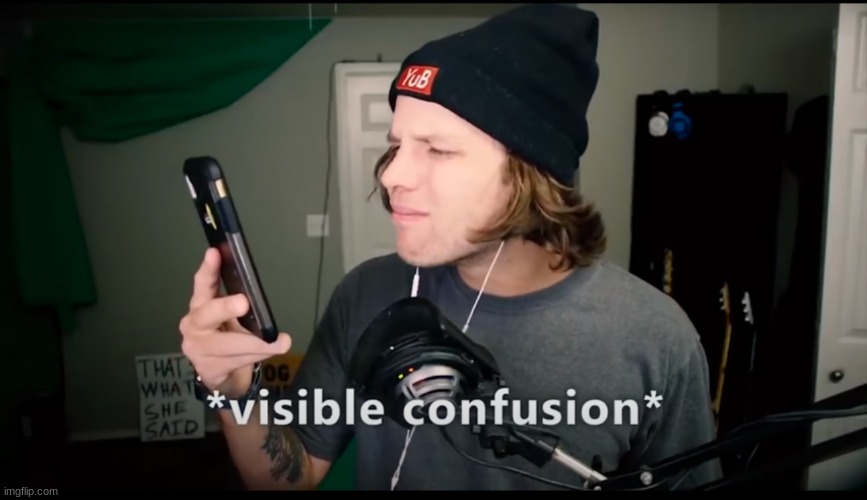 YuB visible confusion | image tagged in yub visible confusion | made w/ Imgflip meme maker