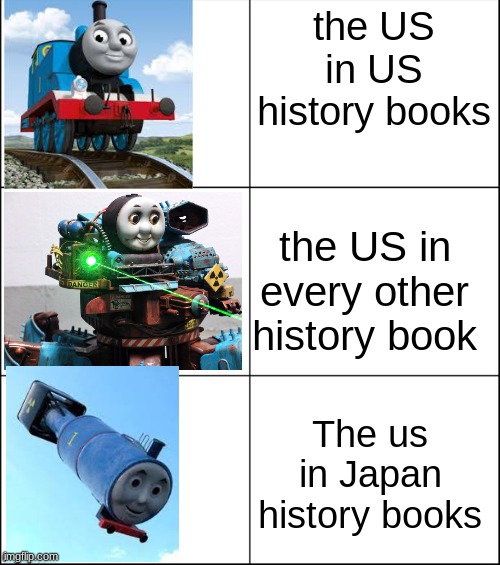 6 panel | the US in US history books; the US in every other history book; The us in Japan history books | image tagged in 6 panel,memes,dark humor,thomas the tank engine,thomas the thermonuclear bomb,angry thomas | made w/ Imgflip meme maker