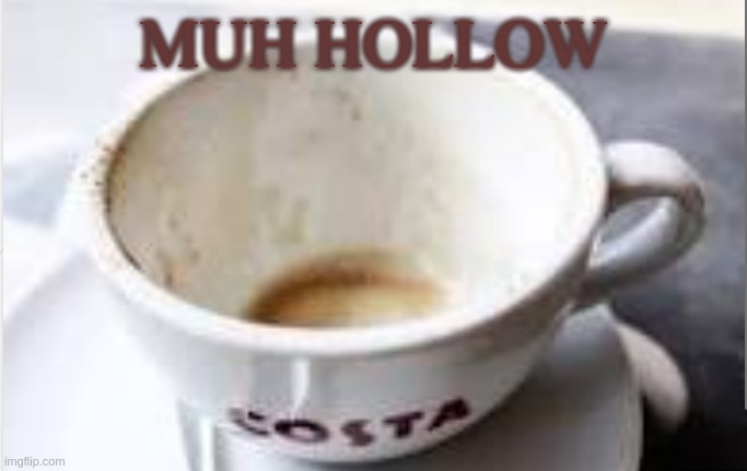 Muh Hollowcosta | MUH HOLLOW | image tagged in hollow,costa,cup,caust,holo,holocaust | made w/ Imgflip meme maker