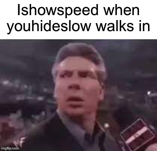 x when x walks in | Ishowspeed when youhideslow walks in | image tagged in x when x walks in | made w/ Imgflip meme maker