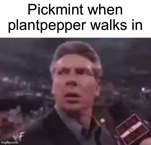I guess peppers and mint are opposite | Pickmint when plantpepper walks in | image tagged in x when x walks in | made w/ Imgflip meme maker