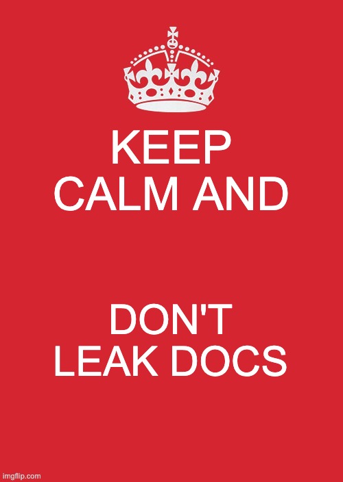 Keep Calm And Carry On Red Meme | KEEP CALM AND; DON'T LEAK DOCS | image tagged in memes,keep calm and carry on red | made w/ Imgflip meme maker