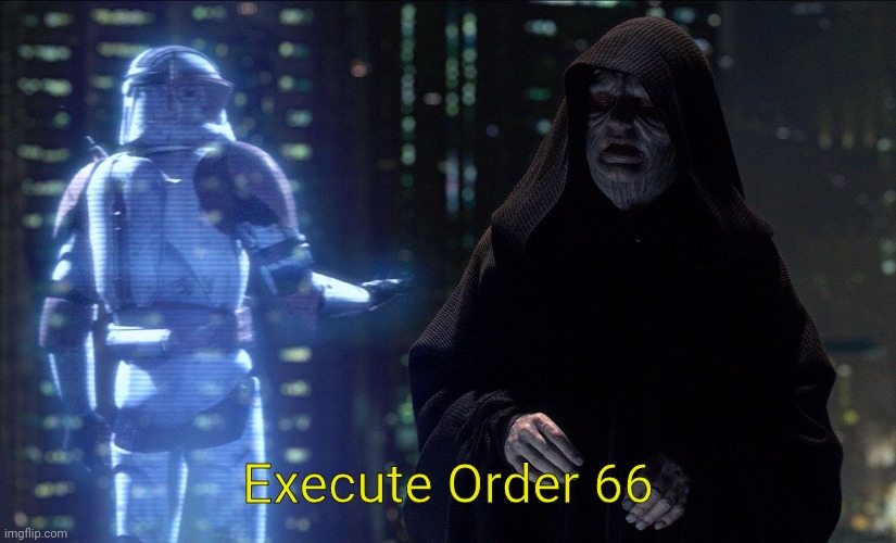 Execute Order 66 | Execute Order 66 | image tagged in execute order 66 | made w/ Imgflip meme maker