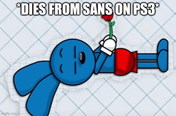 Riggy Dead | *DIES FROM SANS ON PS3* | image tagged in riggy dead | made w/ Imgflip meme maker