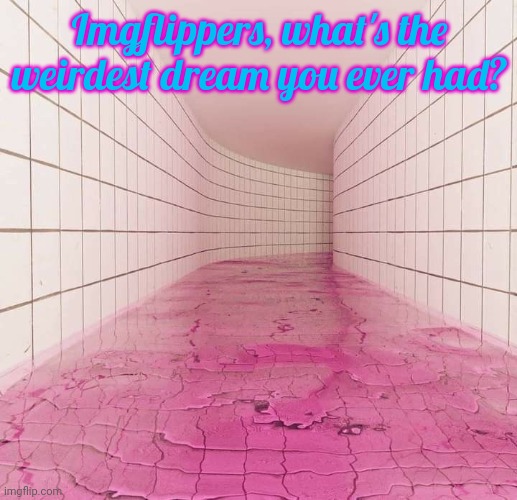 My weirdest dream was that i was saving the world from a rainfall of giant poison pop tarts. Don't ask. | Imgflippers, what's the weirdest dream you ever had? | image tagged in liminal space | made w/ Imgflip meme maker