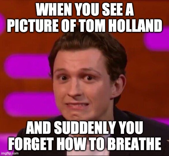 im not obsesed | WHEN YOU SEE A PICTURE OF TOM HOLLAND; AND SUDDENLY YOU FORGET HOW TO BREATHE | image tagged in tom holland,obsessed | made w/ Imgflip meme maker