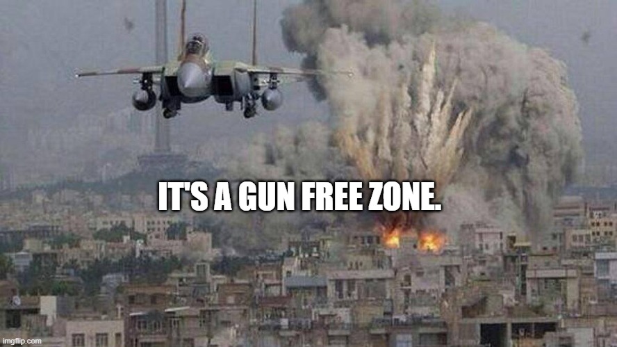 f35 f-35 35 joint strike fighter Gaza Israel pillar 2014 if bomb | IT'S A GUN FREE ZONE. | image tagged in f35 f-35 35 joint strike fighter gaza israel pillar 2014 if bomb | made w/ Imgflip meme maker