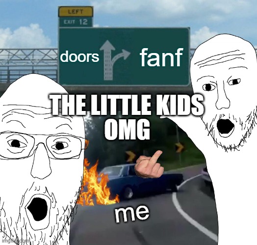 doors; fanf; THE LITTLE KIDS; OMG; me | image tagged in memes | made w/ Imgflip meme maker