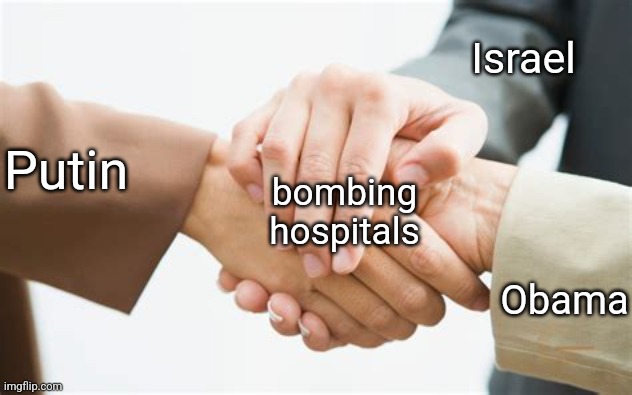 Triple handshake | Israel; Putin; bombing hospitals; Obama | image tagged in triple handshake | made w/ Imgflip meme maker