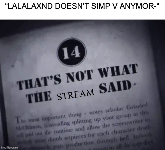 THATS NOT WHAT THE ____ SAID | “LALALAXND DOESN’T SIMP V ANYMOR-“; STREAM | image tagged in thats not what the ____ said | made w/ Imgflip meme maker