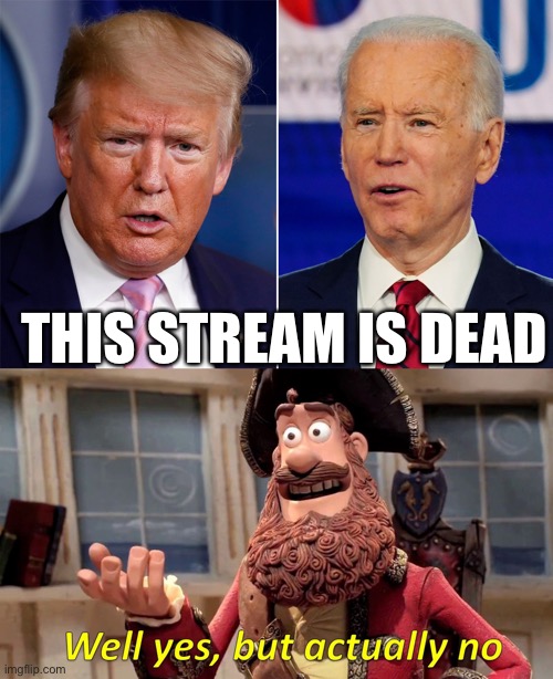 We won’t stop | THIS STREAM IS DEAD | image tagged in donald trump and joe biden,memes,well yes but actually no | made w/ Imgflip meme maker