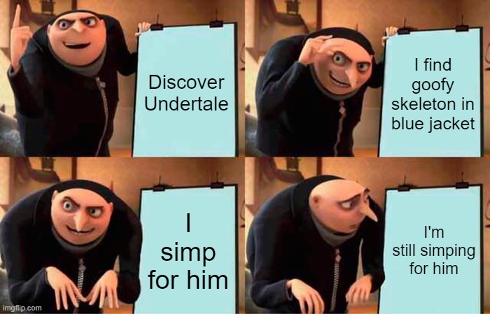 Gru's Plan Meme | Discover Undertale; I find goofy skeleton in blue jacket; I simp for him; I'm still simping for him | image tagged in memes,gru's plan | made w/ Imgflip meme maker