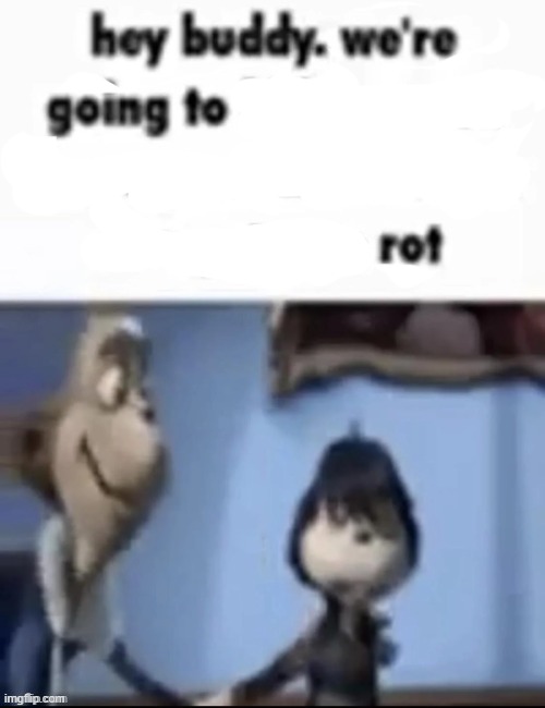 High Quality YOUR GOING TO ROT Blank Meme Template