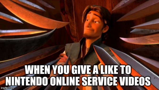 Nintendo Opinion | WHEN YOU GIVE A LIKE TO NINTENDO ONLINE SERVICE VIDEOS | image tagged in flynn rider swords,nintendo,money,disney,memes | made w/ Imgflip meme maker