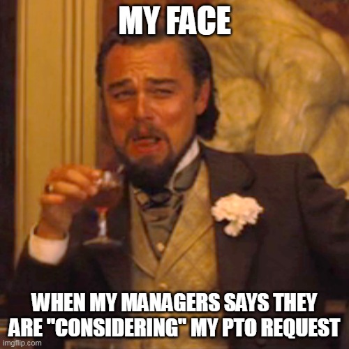when my managers says they are "considering" my PTO request | MY FACE; WHEN MY MANAGERS SAYS THEY ARE "CONSIDERING" MY PTO REQUEST | image tagged in memes,laughing leo,funny,manager,pto | made w/ Imgflip meme maker