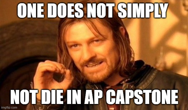 One Does Not Simply | ONE DOES NOT SIMPLY; NOT DIE IN AP CAPSTONE | image tagged in memes,one does not simply | made w/ Imgflip meme maker