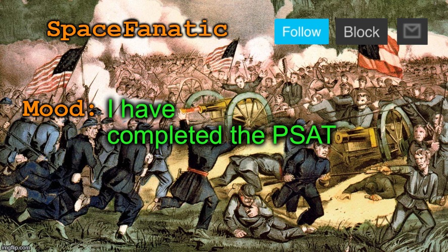 Lol easy | I have completed the PSAT | image tagged in spacefanatic s civil war announcement template | made w/ Imgflip meme maker