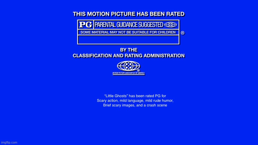 Little Ghosts MPAA Rating Screen | “Little Ghosts” has been rated PG for
Scary action, mild language, mild rude humor,
Brief scary images, and a crash scene | image tagged in pg rated template,movies | made w/ Imgflip meme maker