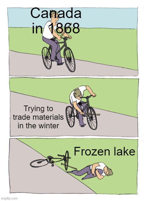 Bike Fall Meme | Canada in 1868; Trying to trade materials in the winter; Frozen lake | image tagged in memes,bike fall | made w/ Imgflip meme maker