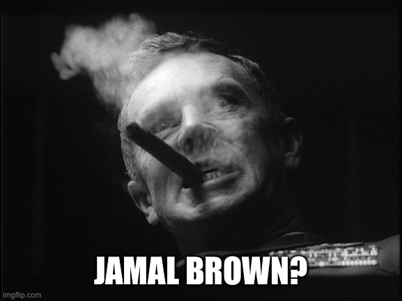 General Ripper (Dr. Strangelove) | JAMAL BROWN? | image tagged in general ripper dr strangelove | made w/ Imgflip meme maker
