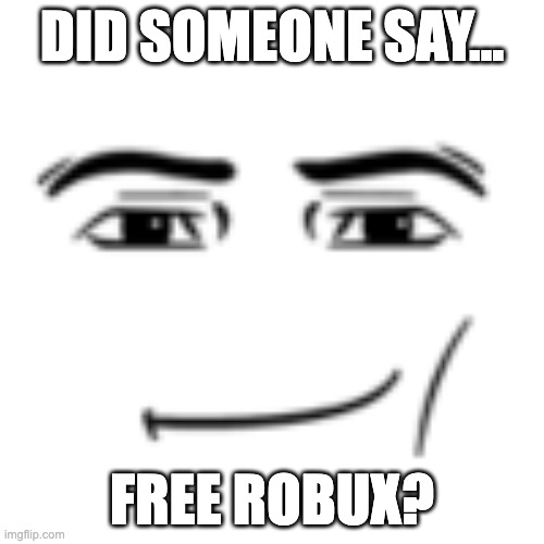 man face | DID SOMEONE SAY... FREE ROBUX? | image tagged in man face | made w/ Imgflip meme maker