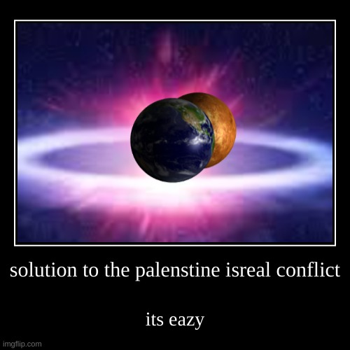 solution to the palenstine isreal conflict | its eazy | image tagged in funny,demotivationals | made w/ Imgflip demotivational maker