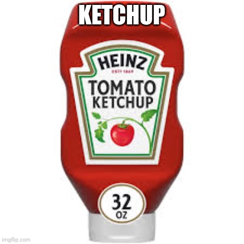 Ketchup | KETCHUP | image tagged in ketchup | made w/ Imgflip meme maker