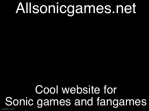 Allsonicgames.net; Cool website for Sonic games and fangames | made w/ Imgflip meme maker