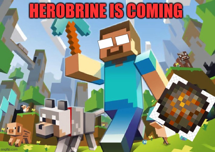 Minecraft  | HEROBRINE IS COMING | image tagged in minecraft | made w/ Imgflip meme maker