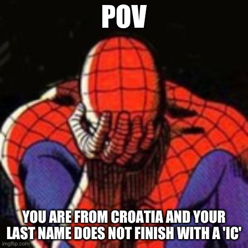 Nooooooooooooooooooooooooo!! | POV; YOU ARE FROM CROATIA AND YOUR LAST NAME DOES NOT FINISH WITH A 'IC' | image tagged in memes,sad spiderman,spiderman,croatia | made w/ Imgflip meme maker