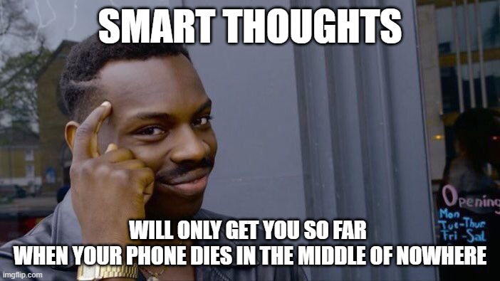 ohno | SMART THOUGHTS; WILL ONLY GET YOU SO FAR 
WHEN YOUR PHONE DIES IN THE MIDDLE OF NOWHERE | image tagged in memes,roll safe think about it | made w/ Imgflip meme maker