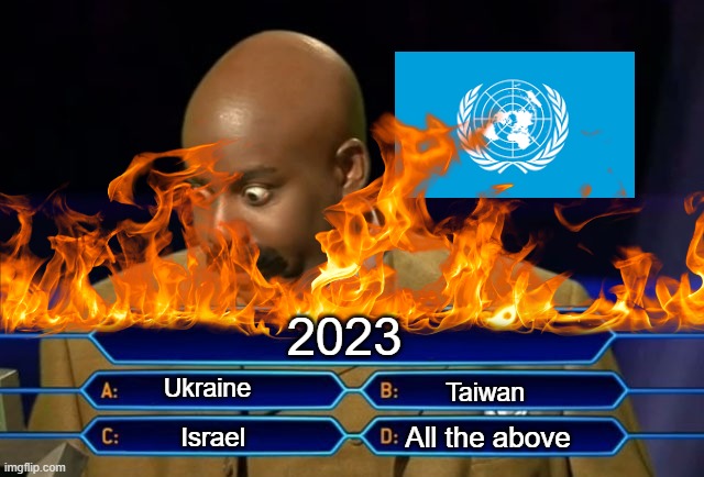 Answer is D | 2023; Ukraine; Taiwan; All the above; Israel | image tagged in who wants to be a millionaire | made w/ Imgflip meme maker