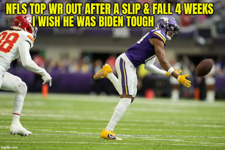 Biden tough | NFLS TOP WR OUT AFTER A SLIP & FALL 4 WEEKS; I WISH HE WAS BIDEN TOUGH | image tagged in justin jefferson,president joe biden,slip and fall,democrats,tommy tuberville,gojoe 2024 | made w/ Imgflip meme maker