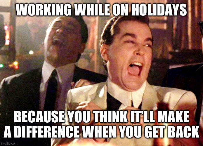 Working on holidays | WORKING WHILE ON HOLIDAYS; BECAUSE YOU THINK IT’LL MAKE A DIFFERENCE WHEN YOU GET BACK | image tagged in memes,working on vacation,workaholic,working on holidays | made w/ Imgflip meme maker