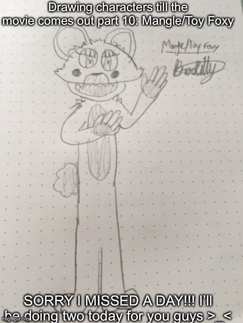 This one was kinda rushed lol | Drawing characters till the movie comes out part 10: Mangle/Toy Foxy; SORRY I MISSED A DAY!!! I’ll be doing two today for you guys >_< | image tagged in fnaf,five nights at freddys | made w/ Imgflip meme maker