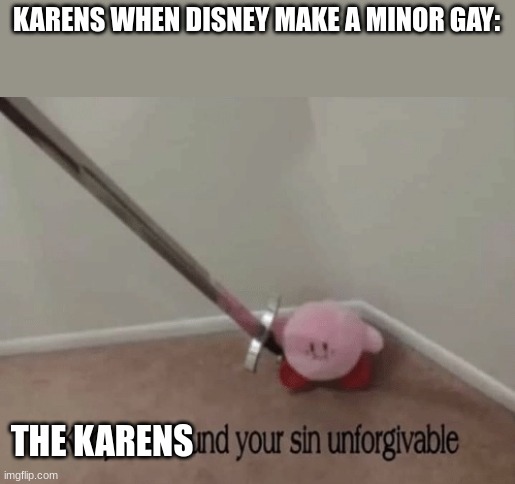 like lady, let teens be teens | KARENS WHEN DISNEY MAKE A MINOR GAY:; THE KARENS | image tagged in kirby has found your sin unforgivable,lgbtq,karen | made w/ Imgflip meme maker