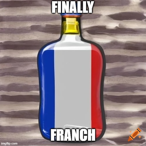 Franch | FINALLY; FRANCH | image tagged in french,france | made w/ Imgflip meme maker