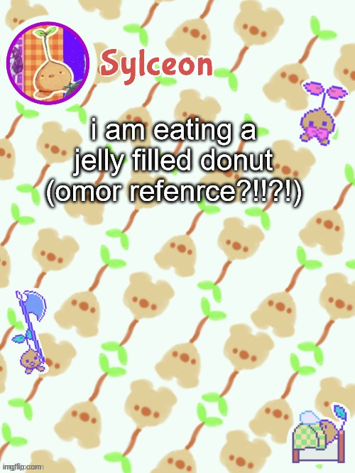 sprout mole temp thx potat | i am eating a jelly filled donut (omor refenrce?!!?!) | image tagged in sprout mole temp thx potat | made w/ Imgflip meme maker