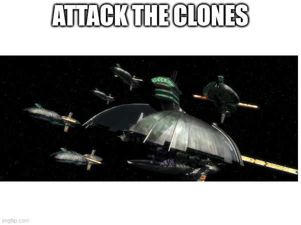 ATTACK THE CLONES | made w/ Imgflip meme maker
