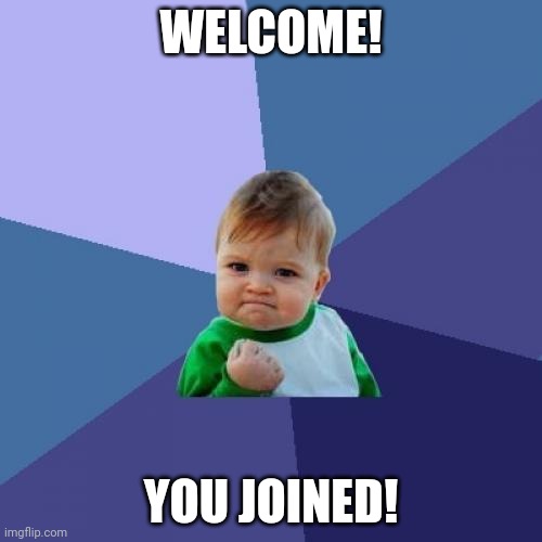 Success Kid Meme | WELCOME! YOU JOINED! | image tagged in memes,success kid | made w/ Imgflip meme maker