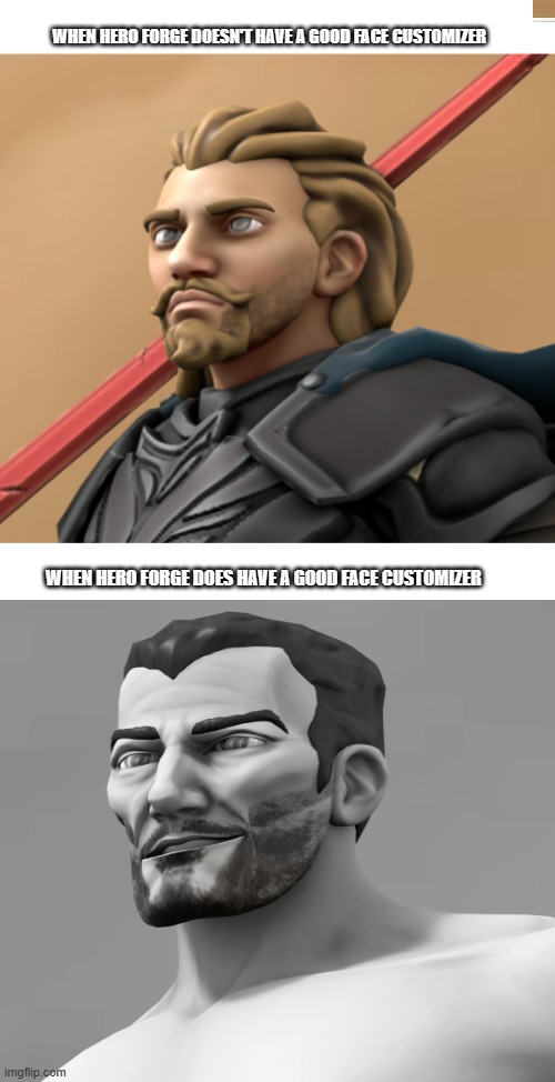 WHEN HERO FORGE DOESN'T HAVE A GOOD FACE CUSTOMIZER; WHEN HERO FORGE DOES HAVE A GOOD FACE CUSTOMIZER | made w/ Imgflip meme maker