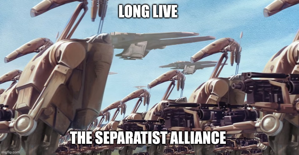 LONG LIVE THE SEPARATIST ALLIANCE | made w/ Imgflip meme maker